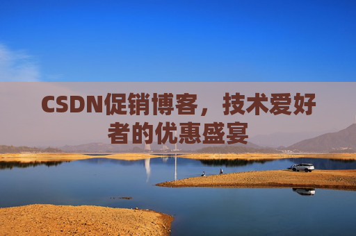 CSDN促销博客,技术爱好者的优惠盛宴